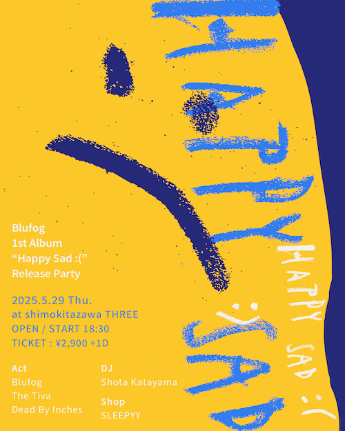 Blufog 1st Album “ Happy Sad :( ”
Release Party フライヤー